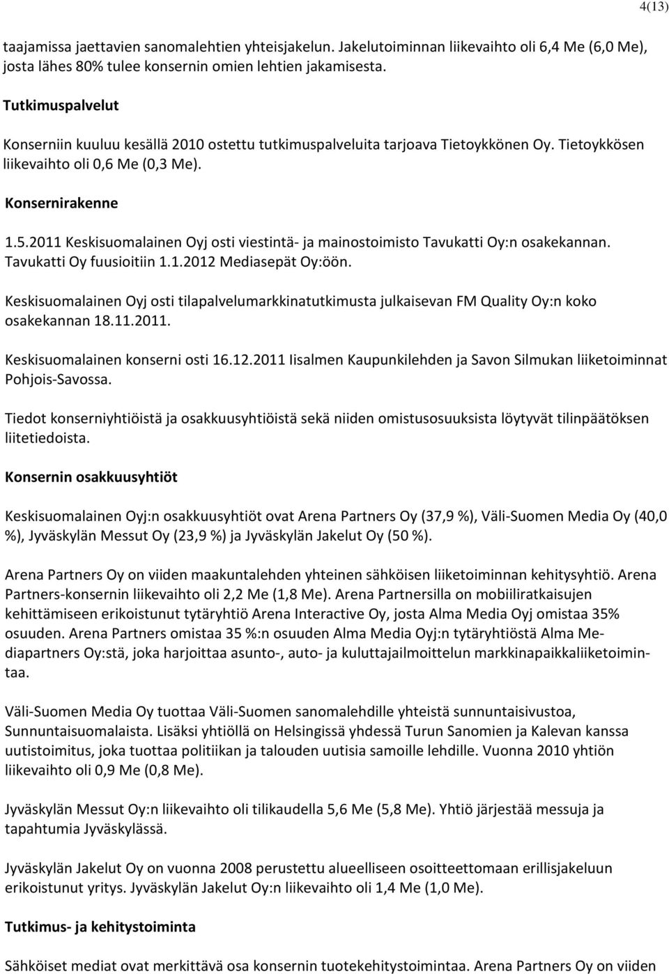 2011 Keskisuomalainen Oyj osti viestintä- ja mainostoimisto Tavukatti Oy:n osakekannan. Tavukatti Oy fuusioitiin 1.1.2012 Mediasepät Oy:öön.