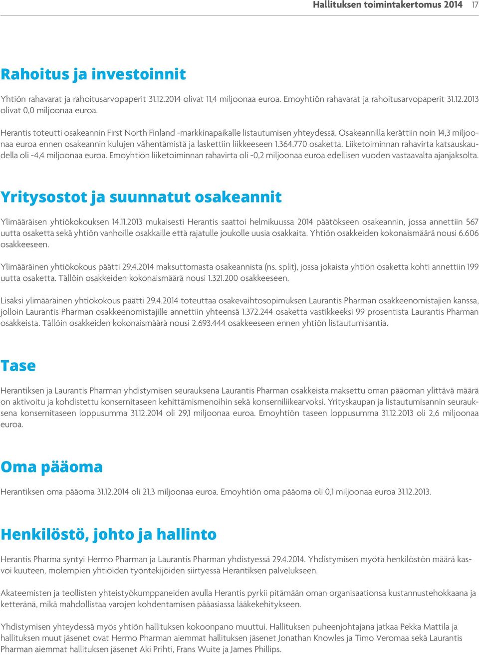 Osakeannilla kerättiin noin 14,3 miljoonaa euroa ennen osakeannin kulujen vähentämistä ja laskettiin liikkeeseen 1.364.770 osaketta. Liiketoiminnan rahavirta katsauskaudella oli -4,4 miljoonaa euroa.