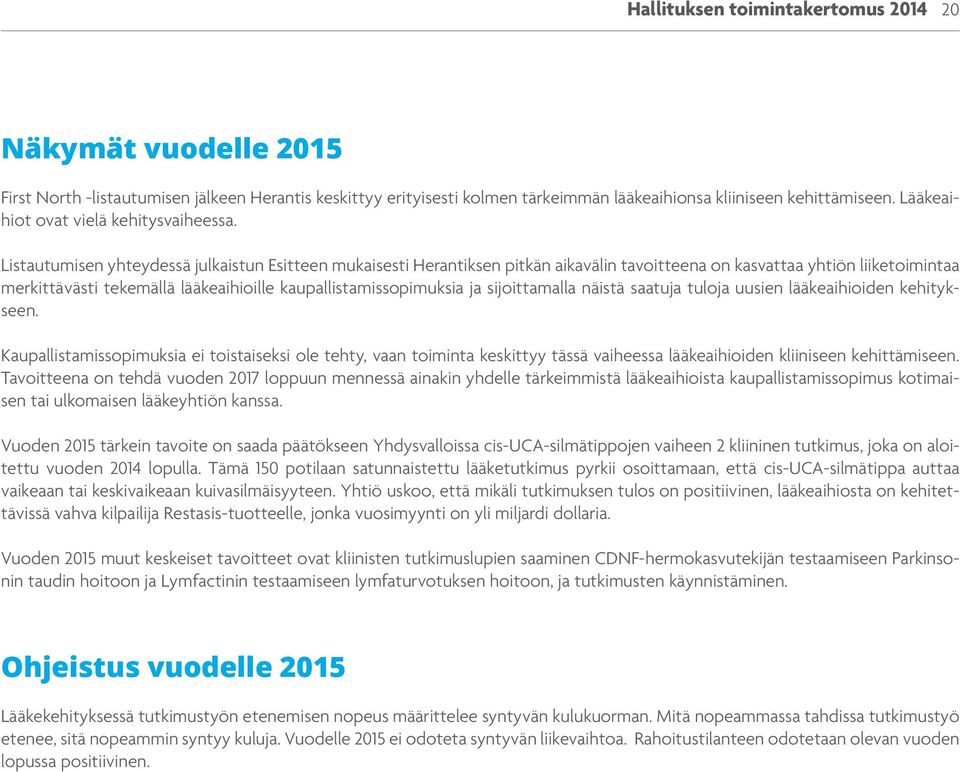 Listautumisen yhteydessä julkaistun Esitteen mukaisesti Herantiksen pitkän aikavälin tavoitteena on kasvattaa yhtiön liiketoimintaa merkittävästi tekemällä lääkeaihioille kaupallistamissopimuksia ja