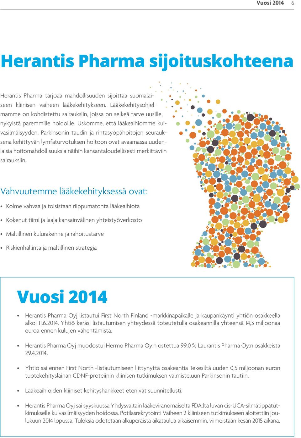 Uskomme, että lääkeaihiomme kuivasilmäisyyden, Parkinsonin taudin ja rintasyöpähoitojen seurauksena kehittyvän lymfaturvotuksen hoitoon ovat avaamassa uudenlaisia hoitomahdollisuuksia näihin