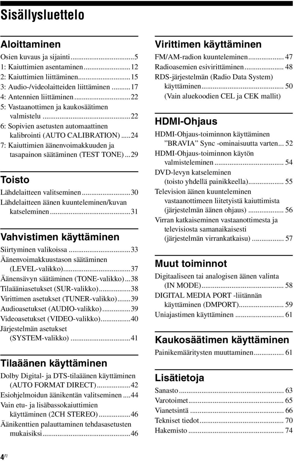 ..29 Toisto Lähdelaitteen valitseminen...30 Lähdelaitteen äänen kuunteleminen/kuvan katseleminen...31 Vahvistimen käyttäminen Siirtyminen valikoissa...33 Äänenvoimakkuustason säätäminen (LEVEL-valikko).