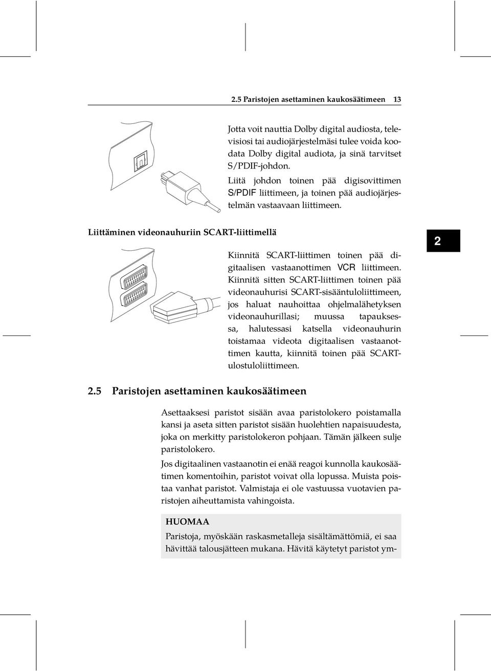 digitaalisen vastaanottimen VCR liittimeen Kiinnitä sitten SCART-liittimen toinen pää videonauhurisi SCART-sisääntuloliittimeen, jos haluat nauhoittaa ohjelmalähetyksen videonauhurillasi; muussa