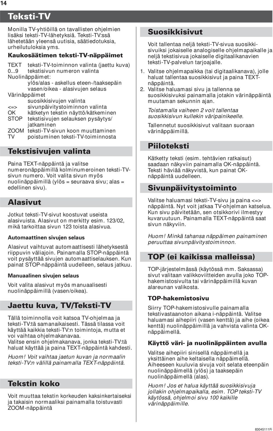 ..9 tekstisivun numeron valinta Nuolinäppäimet: ylös/alas - askellus eteen-/taaksepäin vasen/oikea - alasivujen selaus Värinäppäimet suosikkisivujen valinta <=> sivunpäivitystoiminnon valinta OK