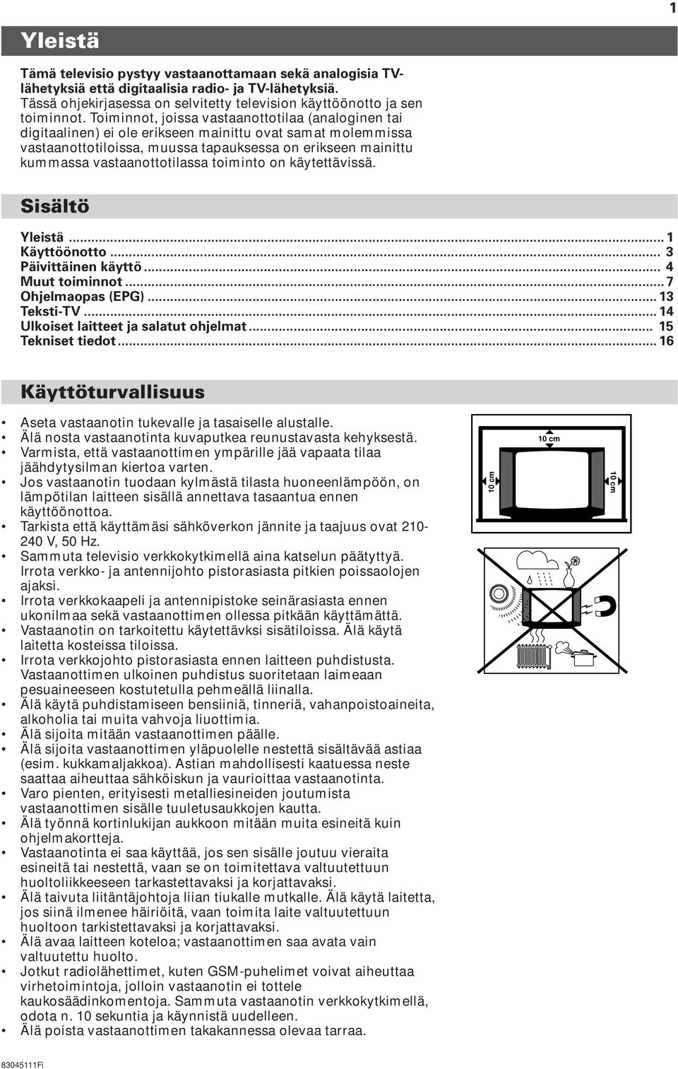 vastaanottotilassa toiminto on käytettävissä. Sisältö Yleistä... 1 Käyttöönotto... 3 Päivittäinen käyttö... 4 Muut toiminnot... 7 Ohjelmaopas (EPG)... 13 Teksti-TV.