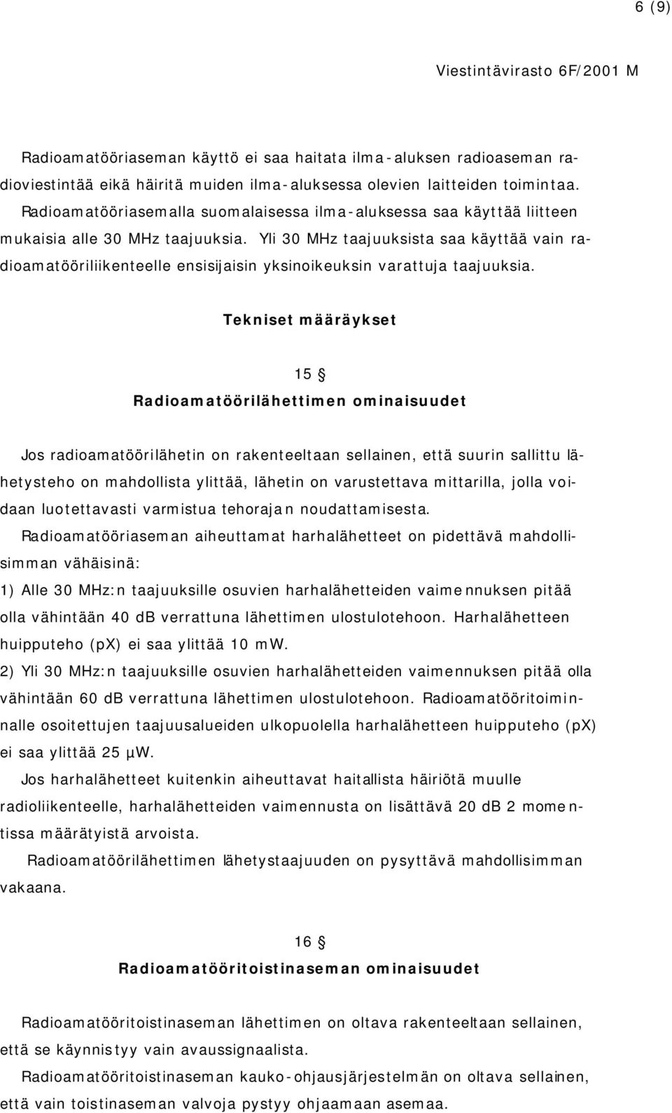 Yli 30 MHz taajuuksista saa käyttää vain radioamatööriliikenteelle ensisijaisin yksinoikeuksin varattuja taajuuksia.