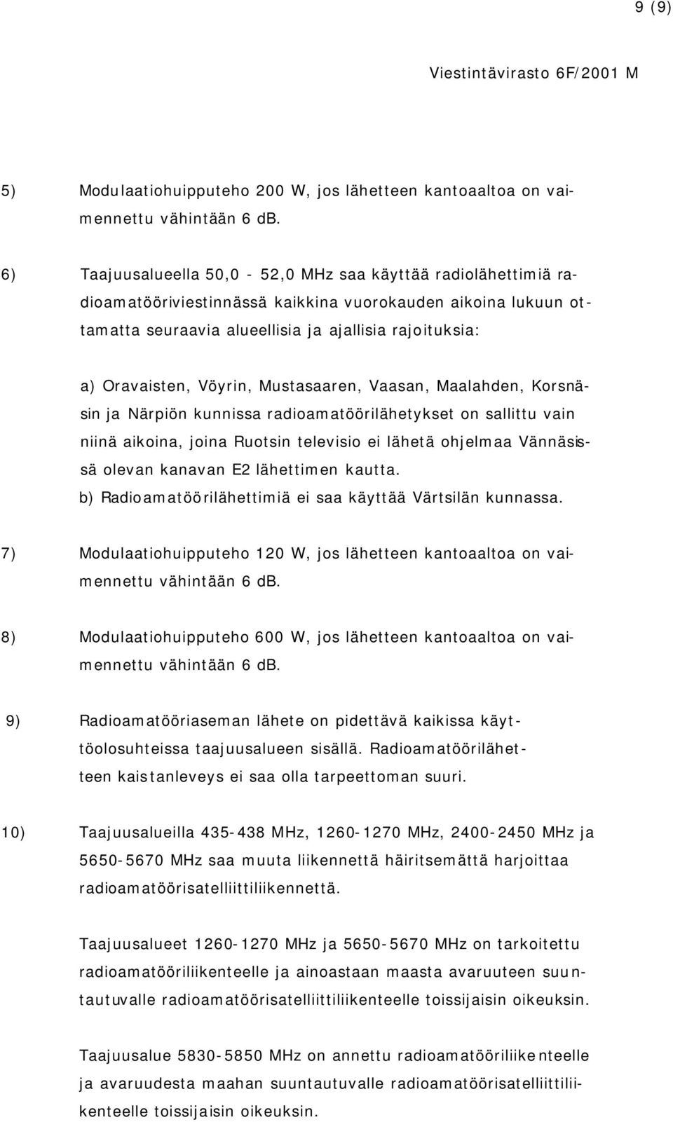 Vöyrin, Mustasaaren, Vaasan, Maalahden, Korsnäsin ja Närpiön kunnissa radioamatöörilähetykset on sallittu vain niinä aikoina, joina Ruotsin televisio ei lähetä ohjelmaa Vännäsissä olevan kanavan E2