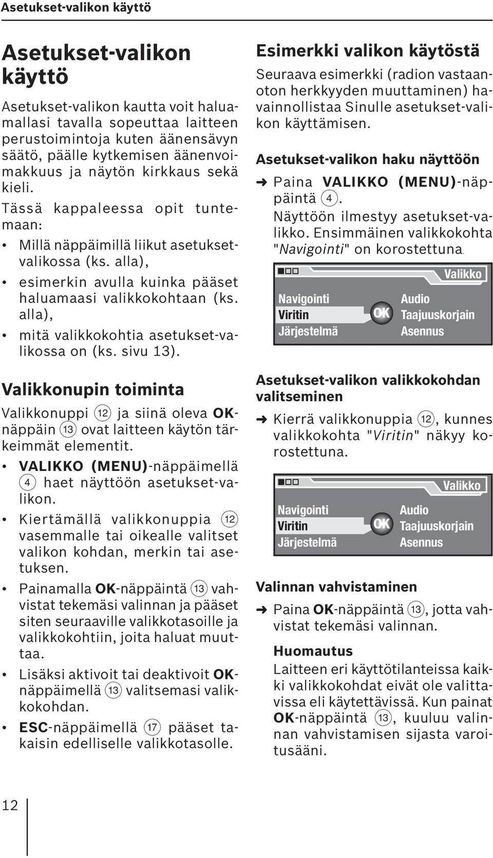 alla), mitä valikkokohtia asetukset-valikossa on (ks. sivu 13). Valikkonupin toiminta Valikkonuppi < ja siinä oleva OKnäppäin = ovat laitteen käytön tärkeimmät elementit.
