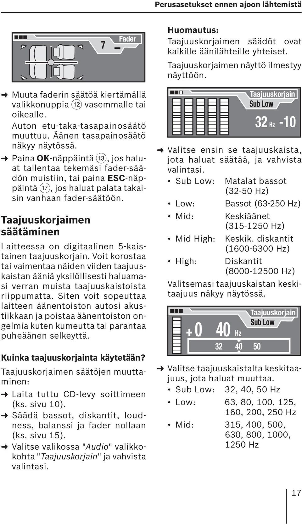 Paina OK-näppäintä =, jos haluat tallentaa tekemäsi fader-säädön muistiin, tai paina ESC-näppäintä A, jos haluat palata takaisin vanhaan fader-säätöön.