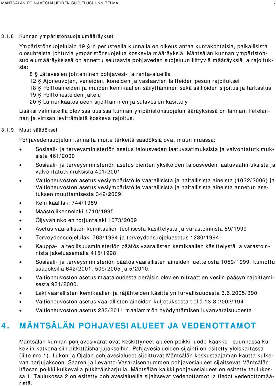 Mäntsälän kunnan ympäristönsuojelumääräyksissä on annettu seuraavia pohjaveden suojeluun liittyviä määräyksiä ja rajoituksia: 8 Jätevesien johtaminen pohjavesi- ja ranta-alueilla 12 Ajoneuvojen,