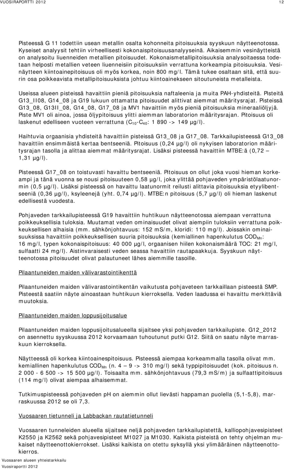 Kokonaismetallipitoisuuksia analysoitaessa todetaan helposti metallien veteen liuenneisiin pitoisuuksiin verrattuna korkeampia pitoisuuksia.