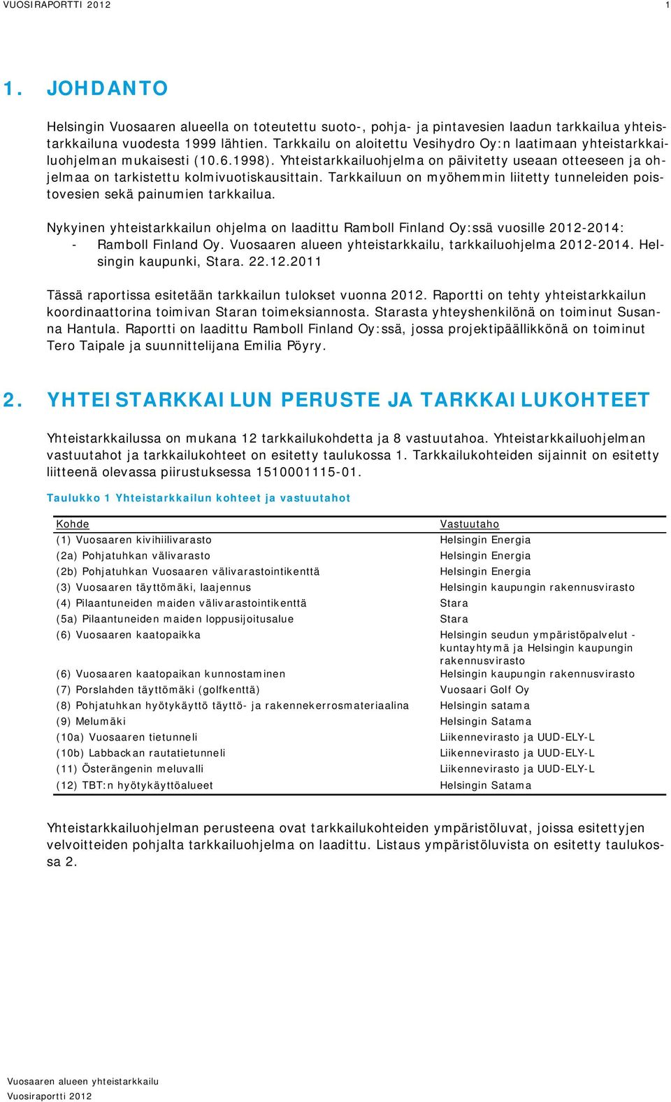 Tarkkailuun on myöhemmin liitetty tunneleiden poistovesien sekä painumien tarkkailua. Nykyinen yhteistarkkailun ohjelma on laadittu Ramboll Finland Oy:ssä vuosille 2012-2014: - Ramboll Finland Oy.