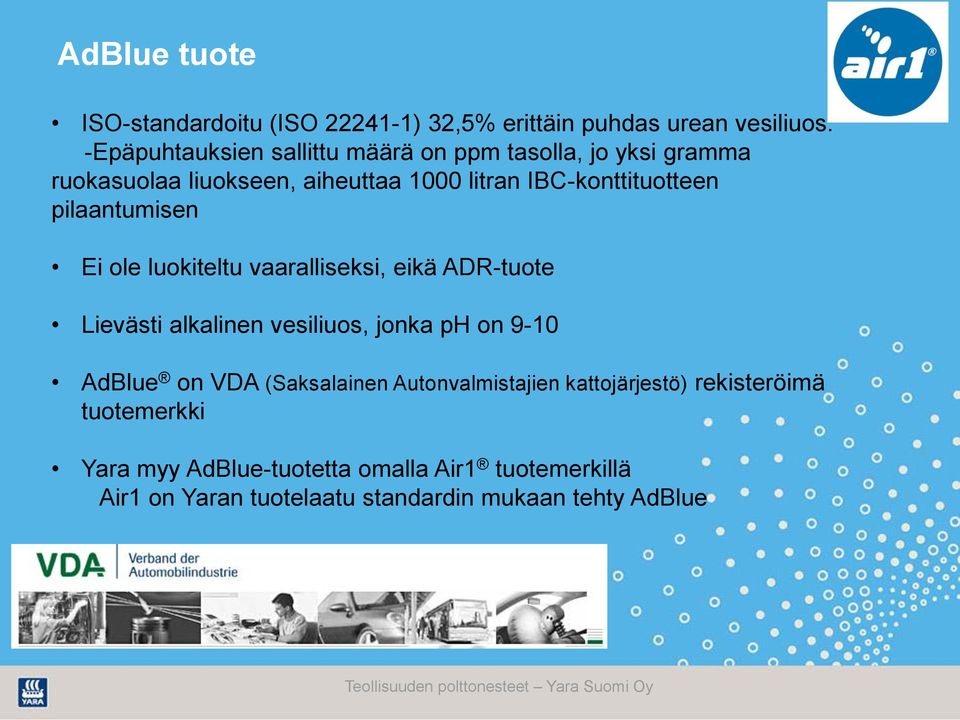 pilaantumisen Ei ole luokiteltu vaaralliseksi, eikä ADR-tuote Lievästi alkalinen vesiliuos, jonka ph on 9-10 AdBlue on VDA