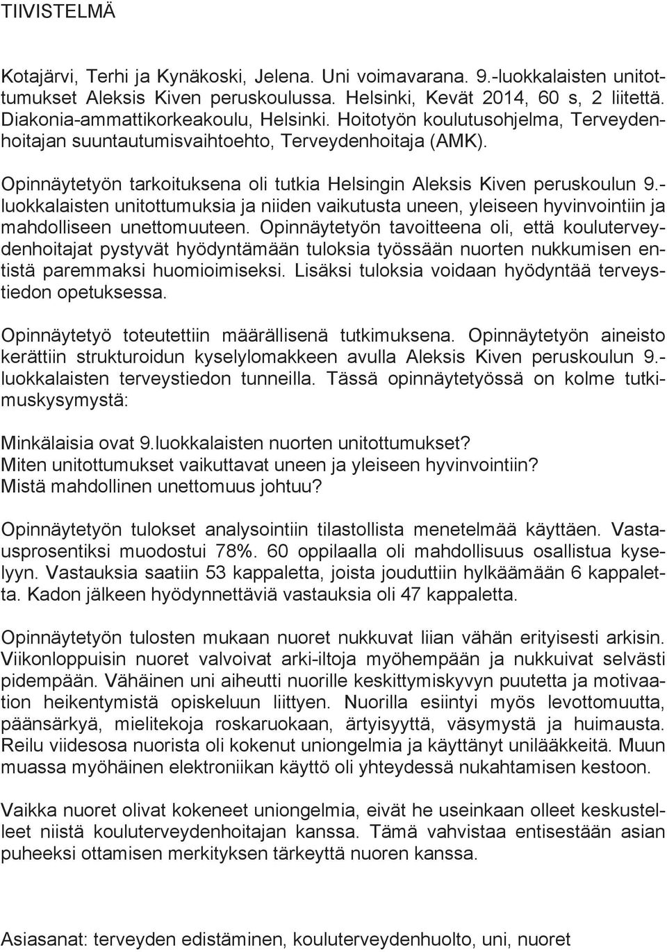 Opinnäytetyön tarkoituksena oli tutkia Helsingin Aleksis Kiven peruskoulun 9.- luokkalaisten unitottumuksia ja niiden vaikutusta uneen, yleiseen hyvinvointiin ja mahdolliseen unettomuuteen.