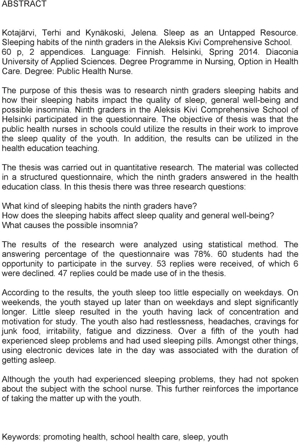 The purpose of this thesis was to research ninth graders sleeping habits and how their sleeping habits impact the quality of sleep, general well-being and possible insomnia.