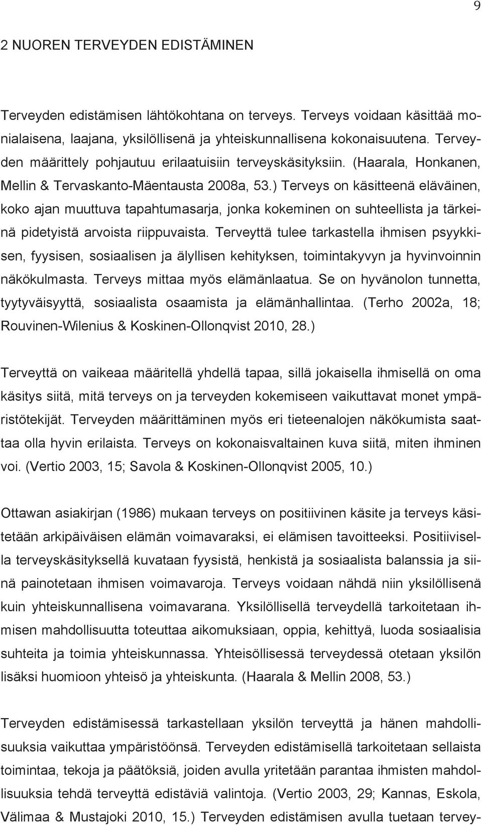 ) Terveys on käsitteenä eläväinen, koko ajan muuttuva tapahtumasarja, jonka kokeminen on suhteellista ja tärkeinä pidetyistä arvoista riippuvaista.