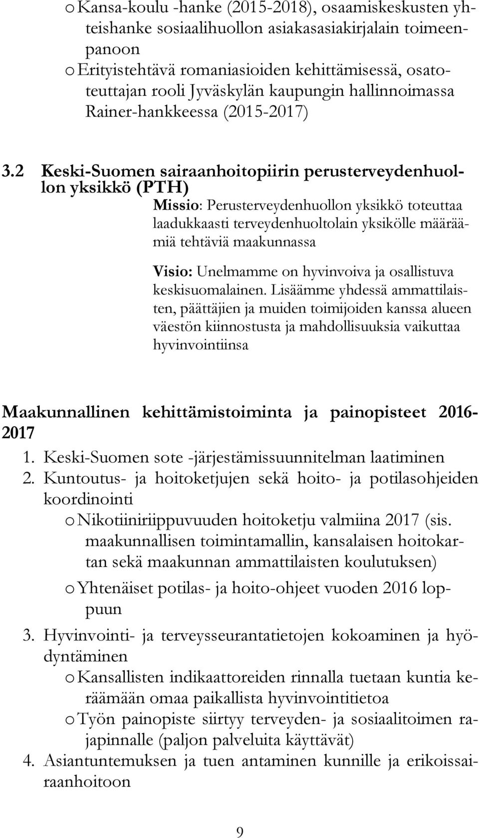 2 Keski-Suomen sairaanhoitopiirin perusterveydenhuollon yksikkö (PTH) Missio: Perusterveydenhuollon yksikkö toteuttaa laadukkaasti terveydenhuoltolain yksikölle määräämiä tehtäviä maakunnassa Visio: