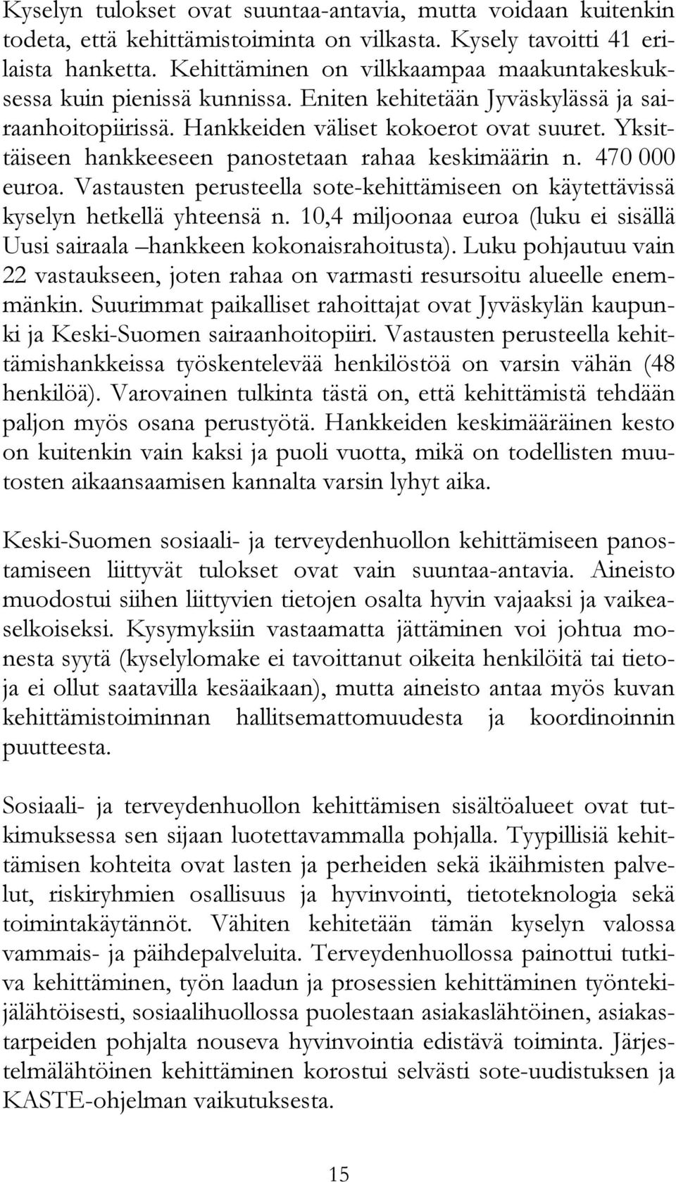 Yksittäiseen hankkeeseen panostetaan rahaa keskimäärin n. 470 000 euroa. Vastausten perusteella sote-kehittämiseen on käytettävissä kyselyn hetkellä yhteensä n.