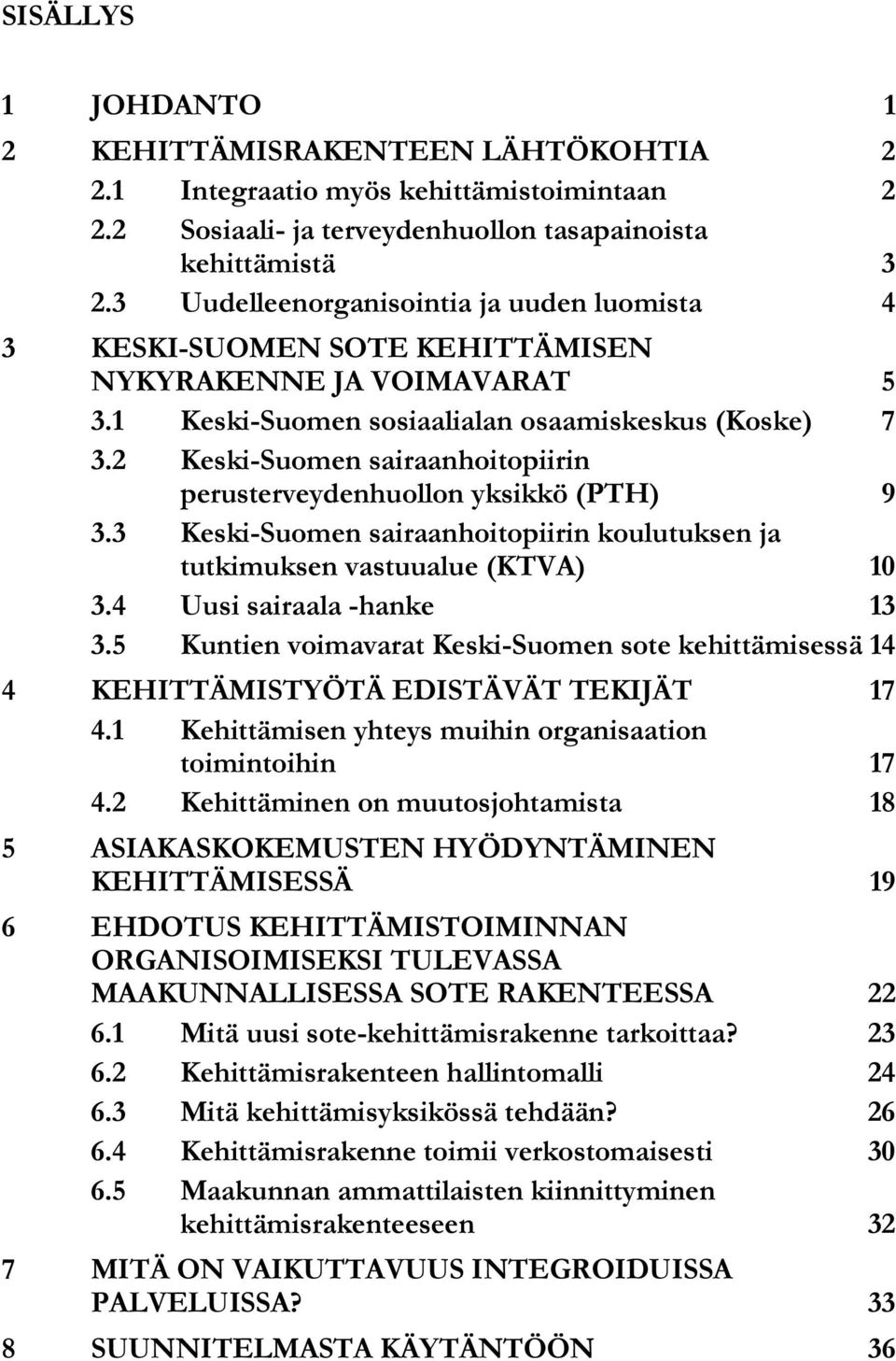 2 Keski-Suomen sairaanhoitopiirin perusterveydenhuollon yksikkö (PTH) 9 3.3 Keski-Suomen sairaanhoitopiirin koulutuksen ja tutkimuksen vastuualue (KTVA) 10 3.4 Uusi sairaala -hanke 13 3.
