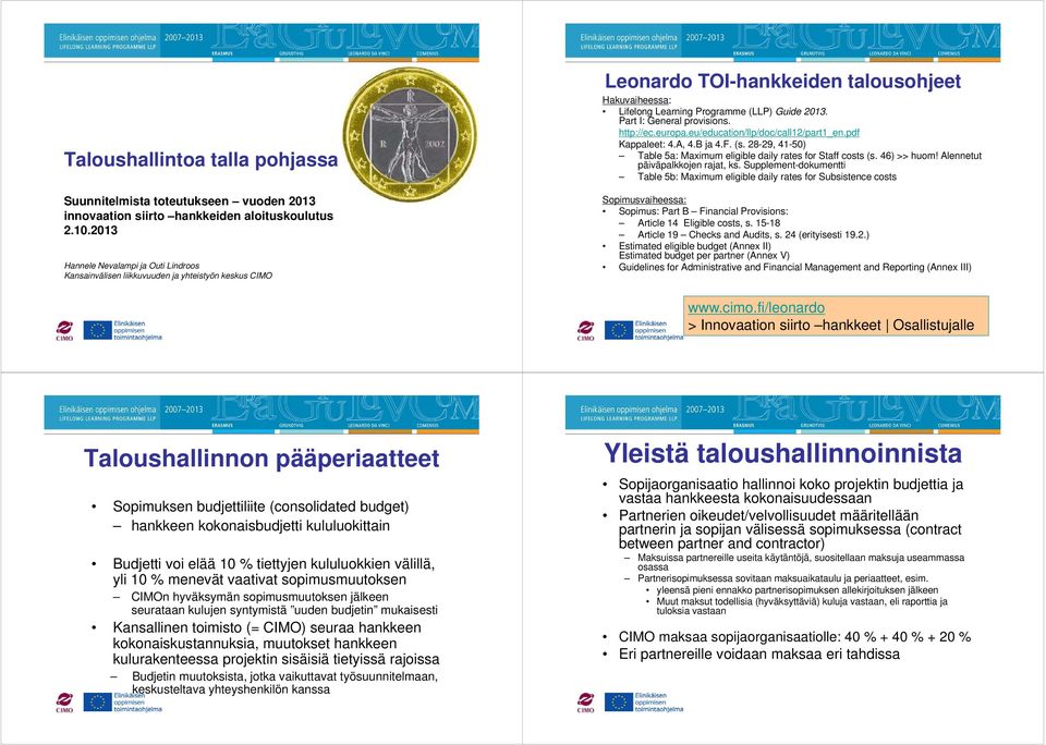 Part I: General provisions. http://ec.europa.eu/education/llp/doc/call12/part1_en.pdf Kappaleet: 4.A, 4.B ja 4.F. (s. 28-29, 41-50) Table 5a: Maximum eligible daily rates for Staff costs (s.