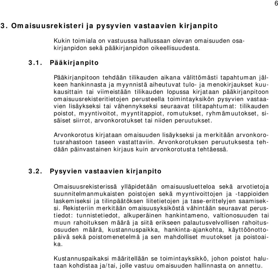 kirjataan pääkirjanpitoon omaisuusrekisteritietojen perusteella toimintayksikön pysyvien vastaavien lisäykseksi tai vähennykseksi seuraavat tilitapahtumat: tilikauden poistot, myyntivoitot,