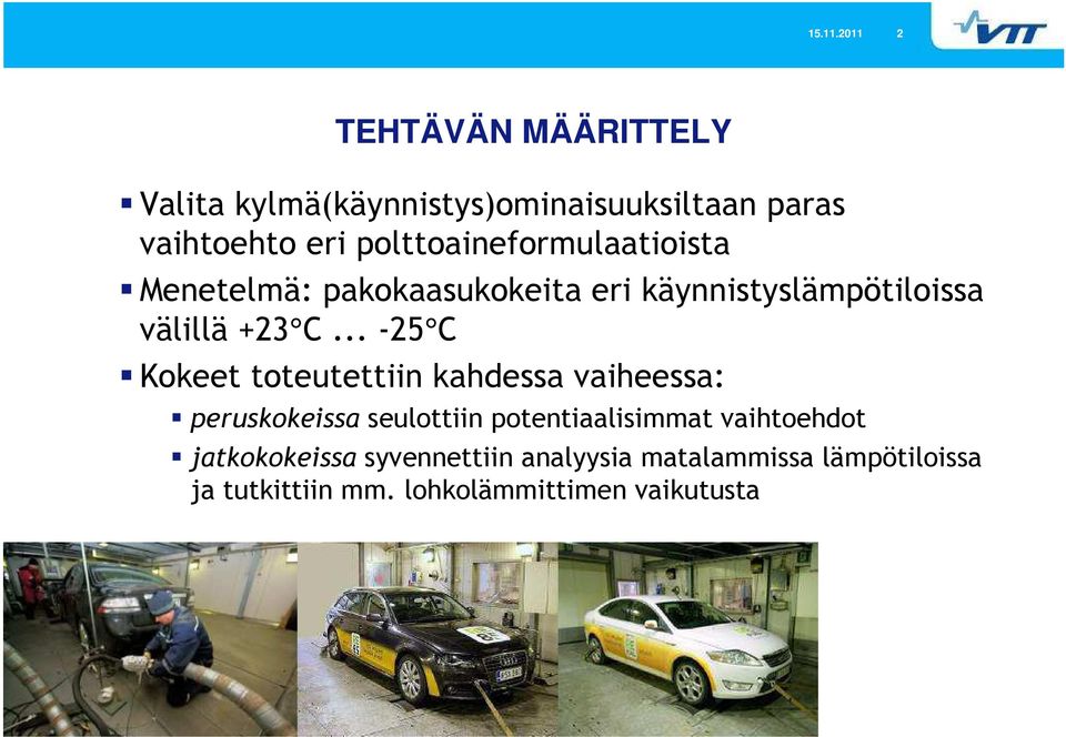 polttoaineformulaatioista Menetelmä: pakokaasukokeita eri käynnistyslämpötiloissa välillä +23 C.