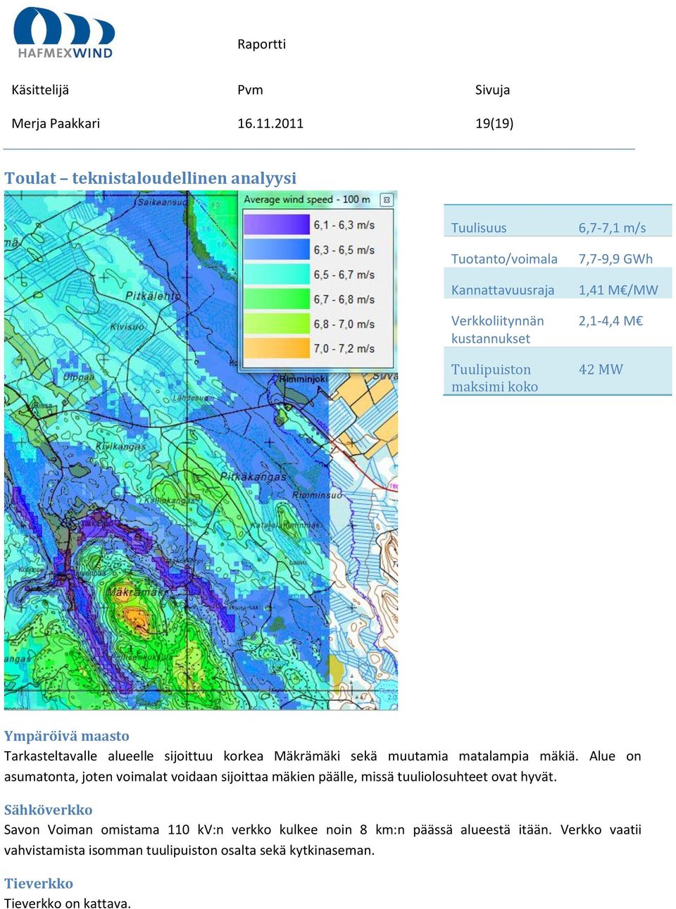 m/s 7,7-9,9 GWh 1,41 M /MW 2,1-4,4 M 42 MW Ympäröivä maasto Tarkasteltavalle alueelle sijoittuu korkea Mäkrämäki sekä muutamia matalampia mäkiä.