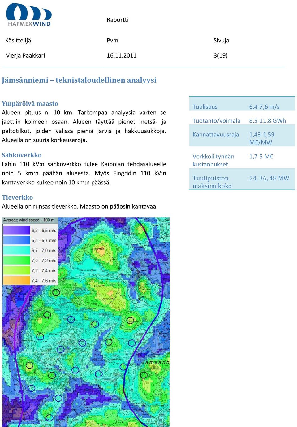 8 GWh Kannattavuusraja 1,43-1,59 M /MW Sähköverkko Lähin 110 kv:n sähköverkko tulee Kaipolan tehdasalueelle noin 5 km:n päähän alueesta.