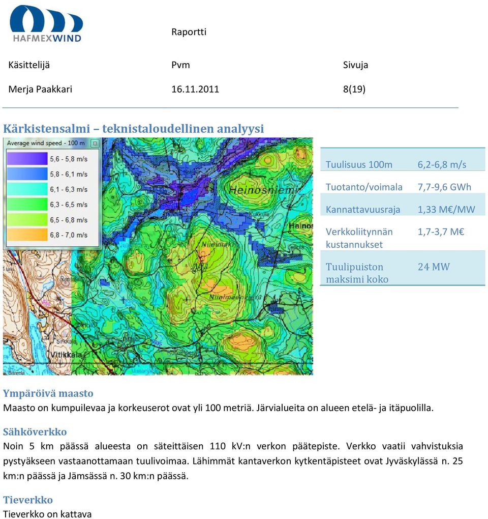 6,2-6,8 m/s 7,7-9,6 GWh 1,33 M /MW 1,7-3,7 M 24 MW Ympäröivä maasto Maasto on kumpuilevaa ja korkeuserot ovat yli 100 metriä.