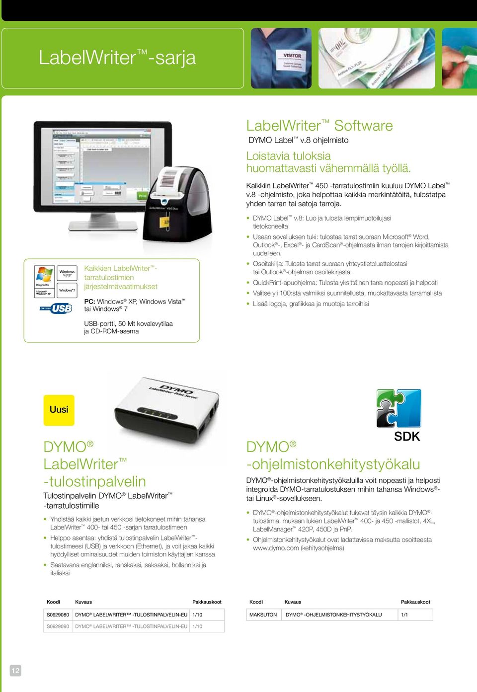 Kaikkien LabelWriter - tarratulostimien järjestelmävaatimukset PC: Windows XP, Windows Vista tai Windows 7 DYMO Label v.