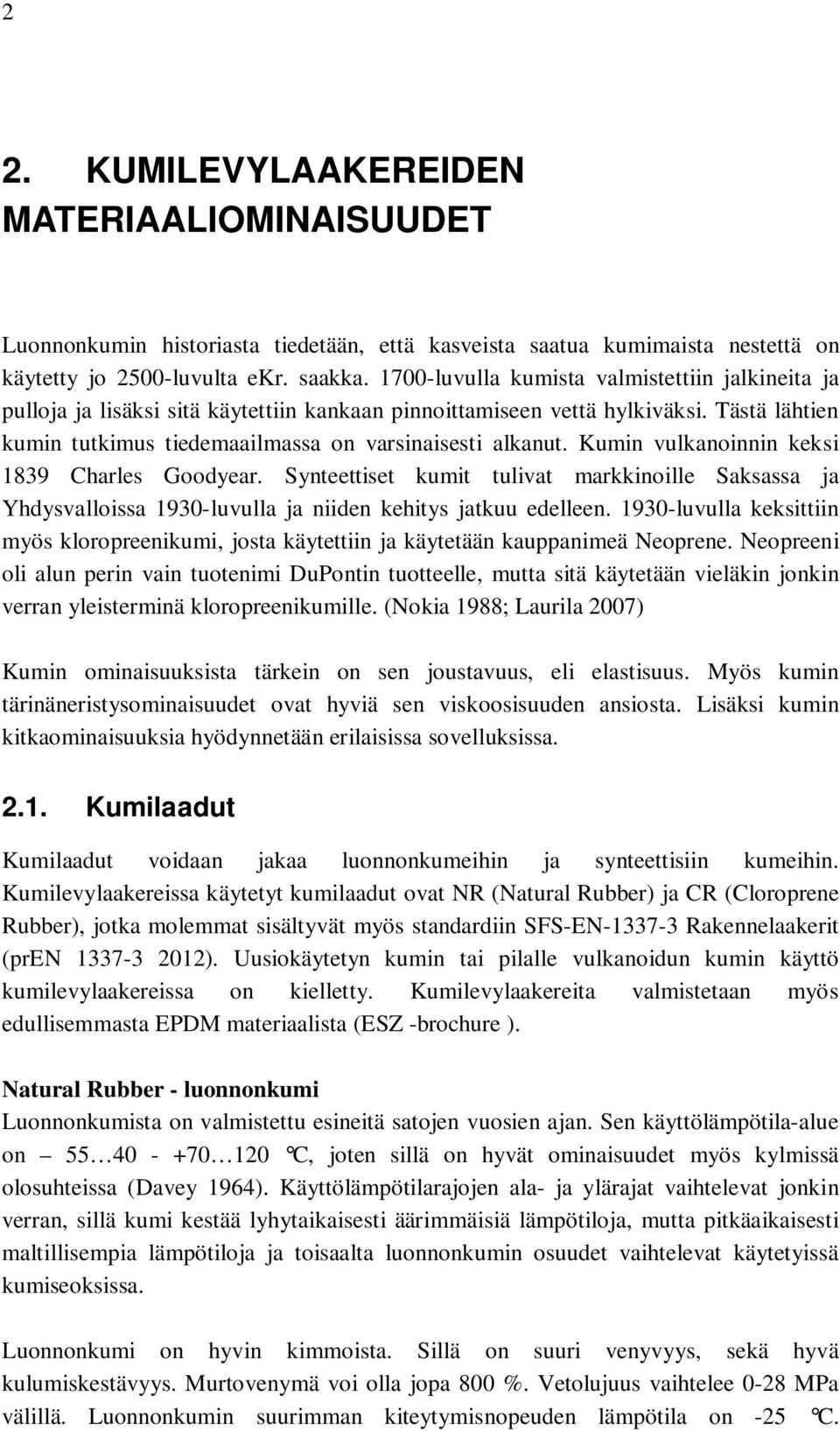 Kumin vulkanoinnin keksi 1839 Charles Goodyear. Synteettiset kumit tulivat markkinoille Saksassa ja Yhdysvalloissa 1930-luvulla ja niiden kehitys jatkuu edelleen.