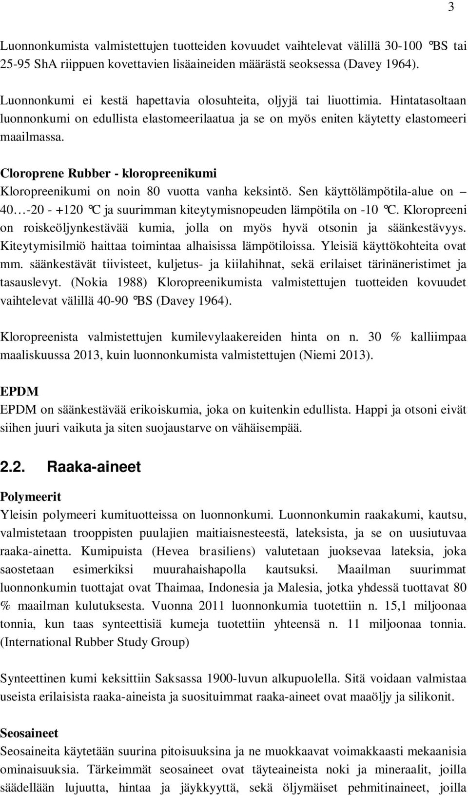 Cloroprene Rubber - kloropreenikumi Kloropreenikumi on noin 80 vuotta vanha keksintö. Sen käyttölämpötila-alue on 40-20 - +120 C ja suurimman kiteytymisnopeuden lämpötila on -10 C.