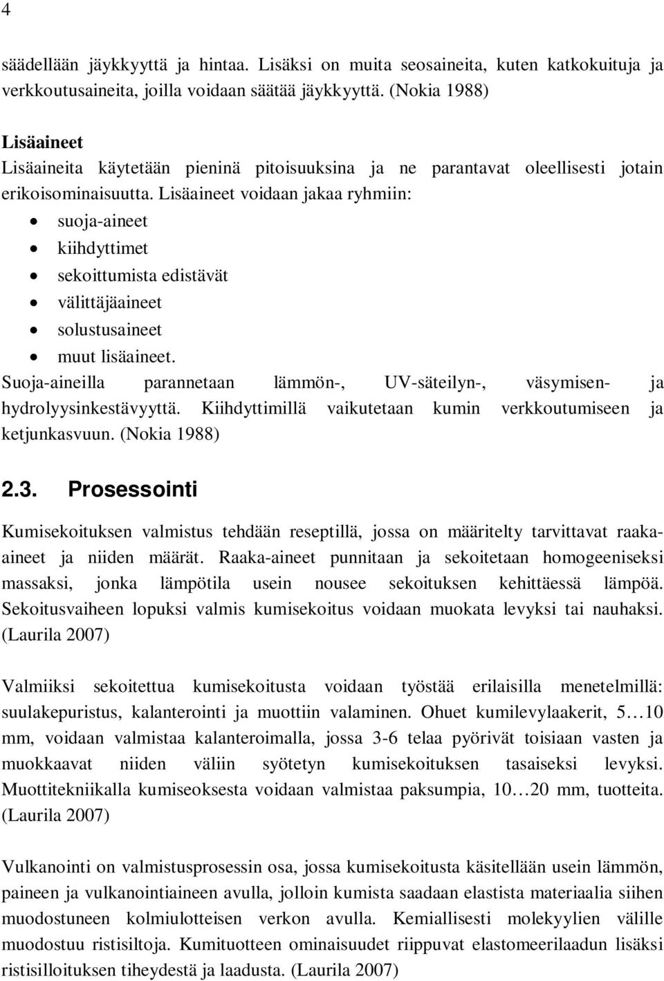 Lisäaineet voidaan jakaa ryhmiin: suoja-aineet kiihdyttimet sekoittumista edistävät välittäjäaineet solustusaineet muut lisäaineet.