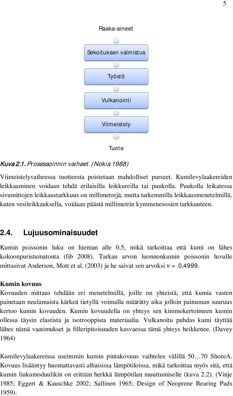 Puukolla leikatessa sivumittojen leikkaustarkkuus on millimetrejä, mutta tarkemmilla leikkausmenetelmillä, kuten vesileikkauksella, voidaan päästä millimetrin kymmenesosien tarkkuuteen. 2.4.