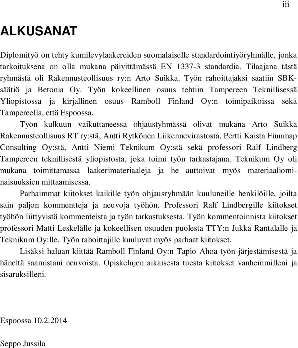 Työn kokeellinen osuus tehtiin Tampereen Teknillisessä Yliopistossa ja kirjallinen osuus Ramboll Finland Oy:n toimipaikoissa sekä Tampereella, että Espoossa.