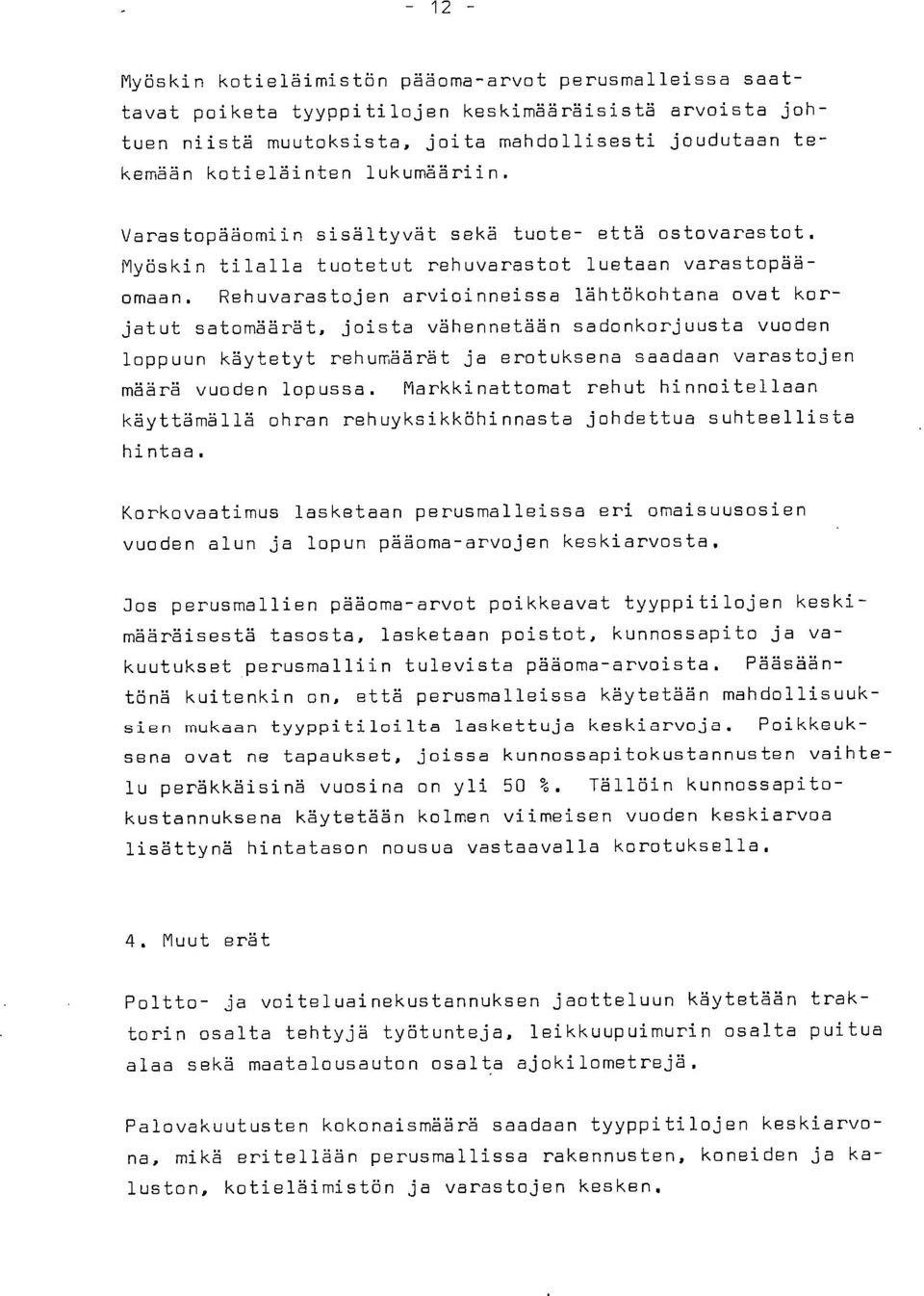 Rehuvarastojen arvioinneissa lähtökohtana ovat korjatut satomäärät, joista vähennetään sadonkorjuusta vuoden loppuun käytetyt rehumäärät ja erotuksena saadaan varastojen määrä vuoden lopussa.