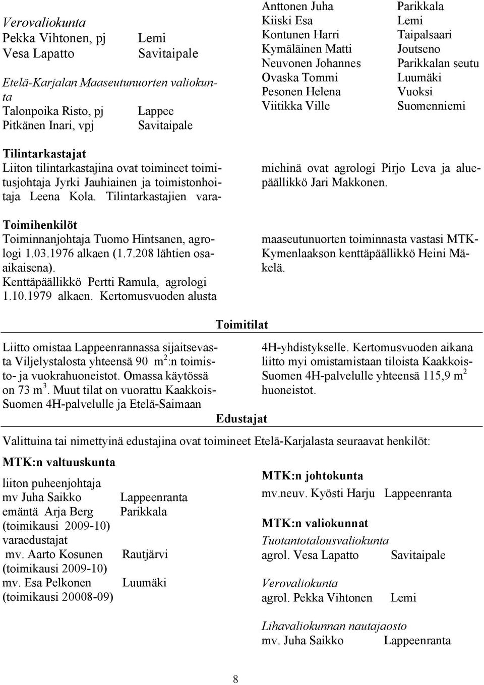 Toiminnanjohtaja Tuomo Hintsanen, agrologi 1.03.1976 alkaen (1.7.208 lähtien osaaikaisena). Kenttäpäällikkö Pertti Ramula, agrologi 1.10.1979 alkaen.
