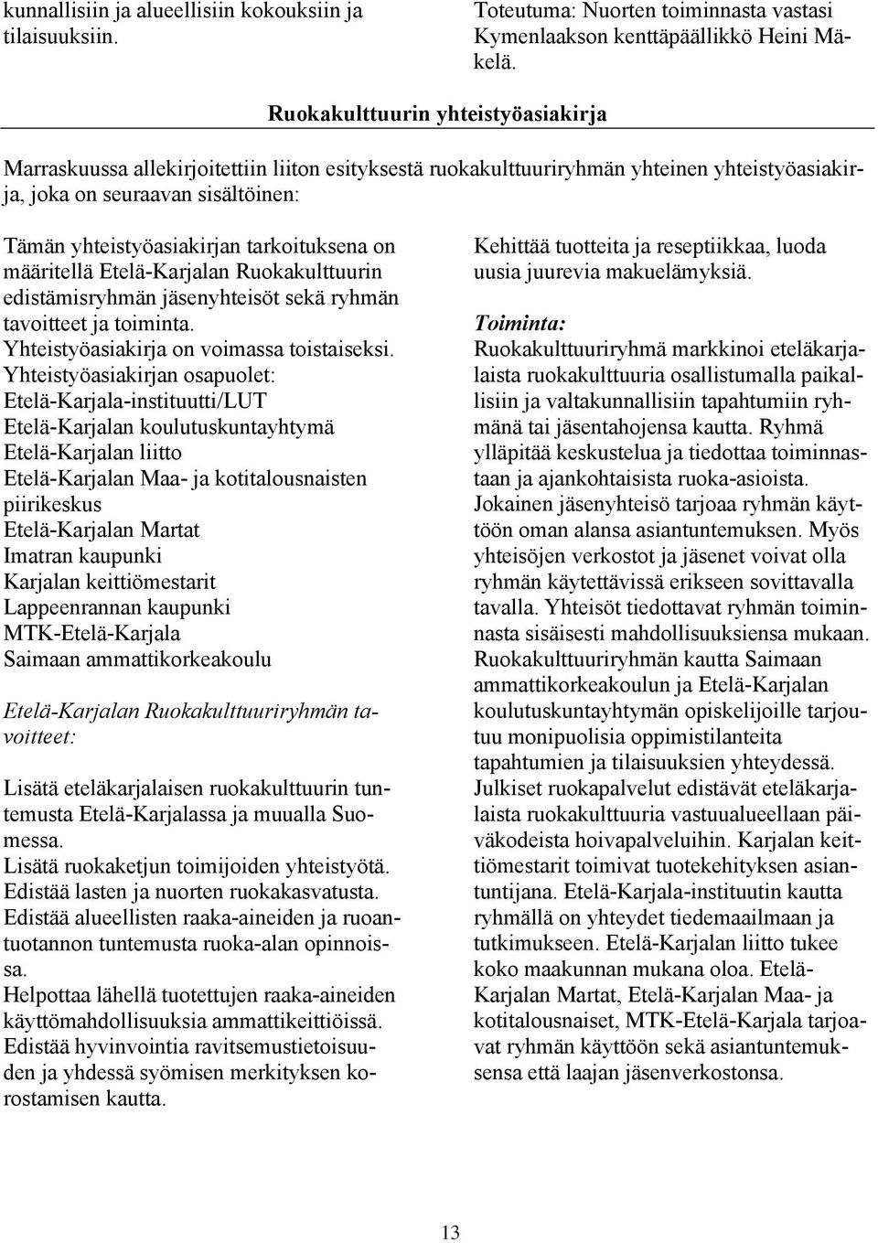 tarkoituksena on määritellä Etelä-Karjalan Ruokakulttuurin edistämisryhmän jäsenyhteisöt sekä ryhmän tavoitteet ja toiminta. Yhteistyöasiakirja on voimassa toistaiseksi.