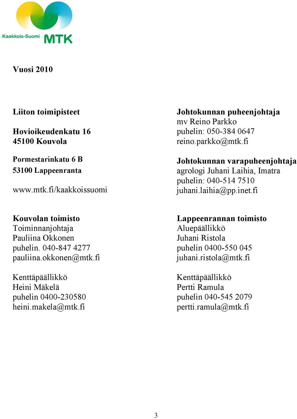 fi Johtokunnan varapuheenjohtaja agrologi Juhani Laihia, Imatra puhelin: 040-514 7510 juhani.laihia@pp.inet.