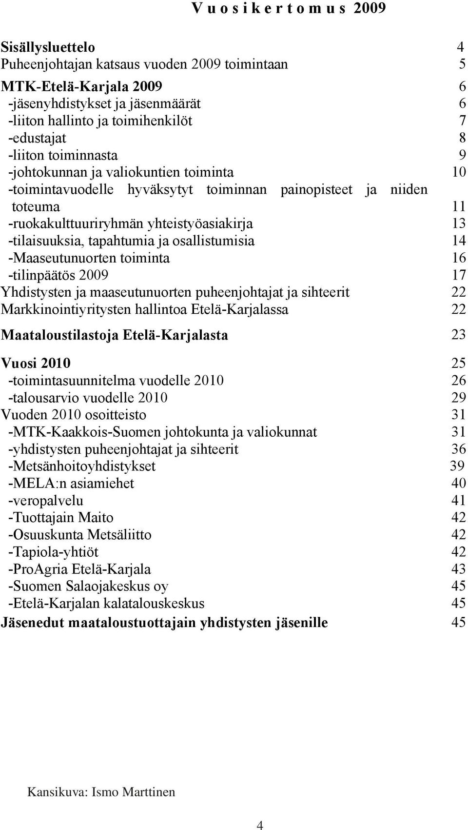 -tilaisuuksia, tapahtumia ja osallistumisia 14 -Maaseutunuorten toiminta 16 -tilinpäätös 2009 17 Yhdistysten ja maaseutunuorten puheenjohtajat ja sihteerit 22 Markkinointiyritysten hallintoa