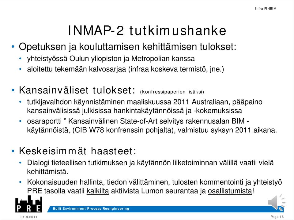 osaraportti Kansainvälinen State-of-Art selvitys rakennusalan BIM - käytännöistä, (CIB W78 konfrenssin pohjalta), valmistuu syksyn 2011 aikana.