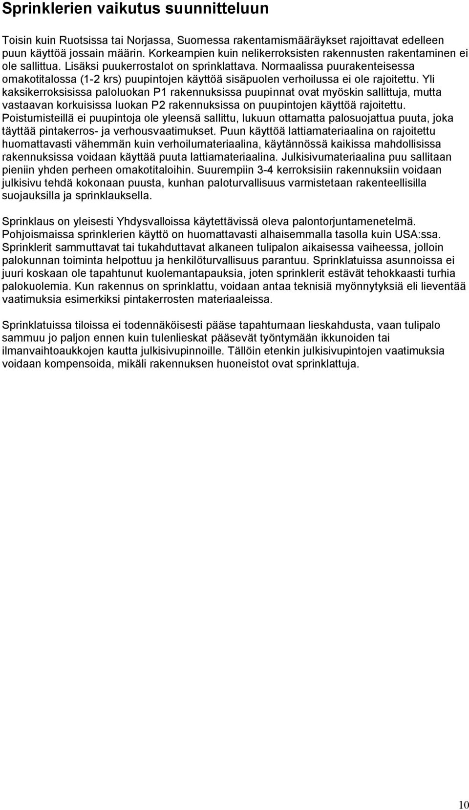 Normaalissa puurakenteisessa omakotitalossa (1-2 krs) puupintojen käyttöä sisäpuolen verhoilussa ei ole rajoitettu.