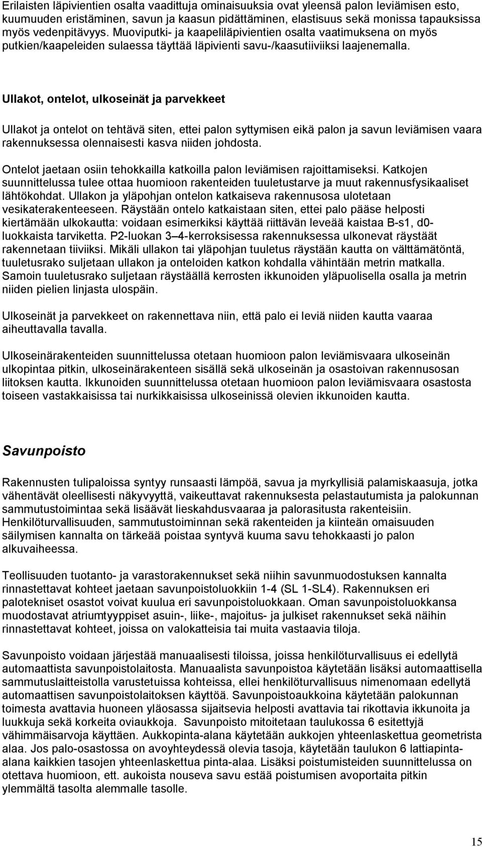Ullakot, ontelot, ulkoseinät ja parvekkeet Ullakot ja ontelot on tehtävä siten, ettei palon syttymisen eikä palon ja savun leviämisen vaara rakennuksessa olennaisesti kasva niiden johdosta.