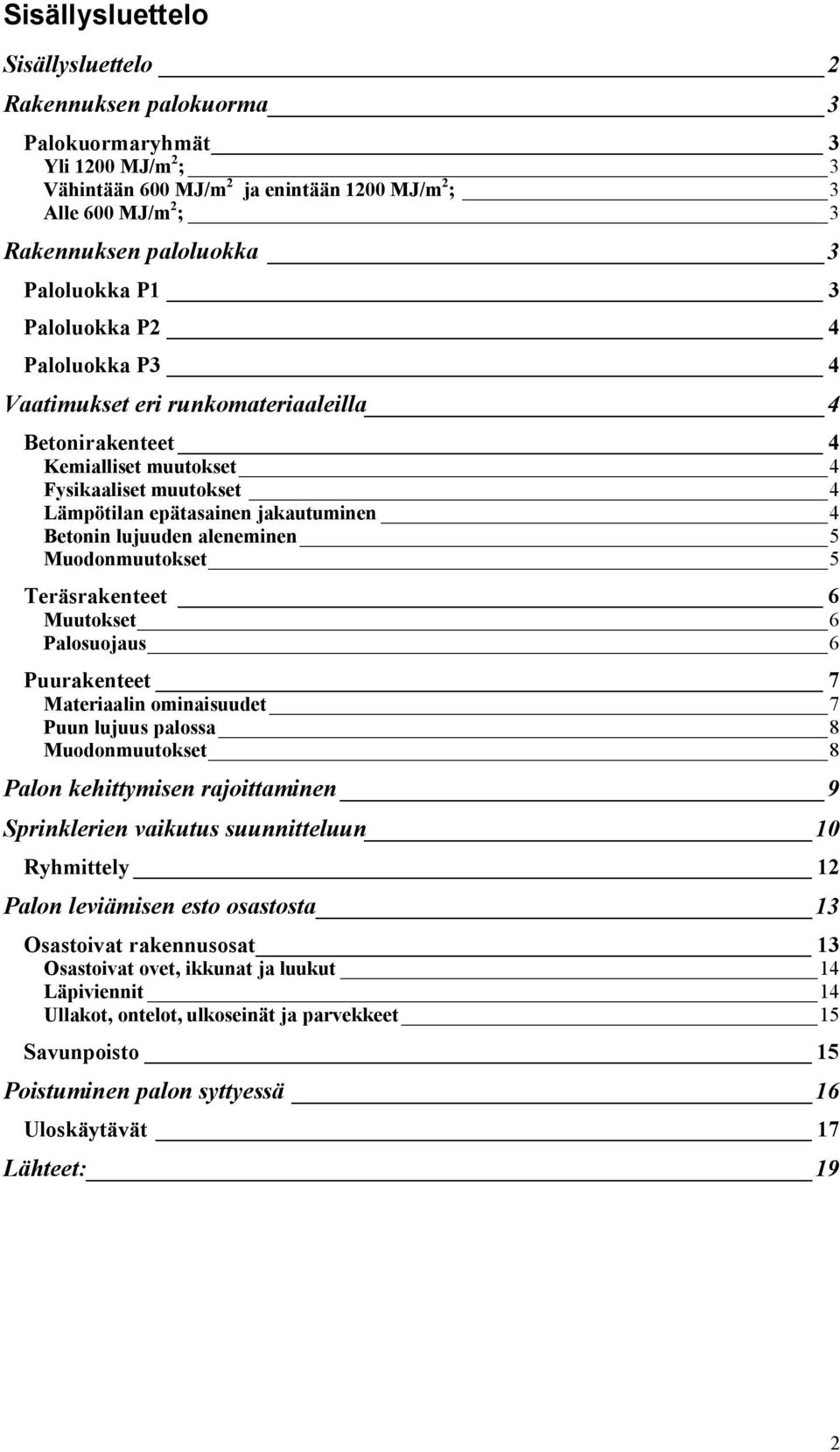 lujuuden aleneminen 5 Muodonmuutokset 5 Teräsrakenteet 6 Muutokset 6 Palosuojaus 6 Puurakenteet 7 Materiaalin ominaisuudet 7 Puun lujuus palossa 8 Muodonmuutokset 8 Palon kehittymisen rajoittaminen 9