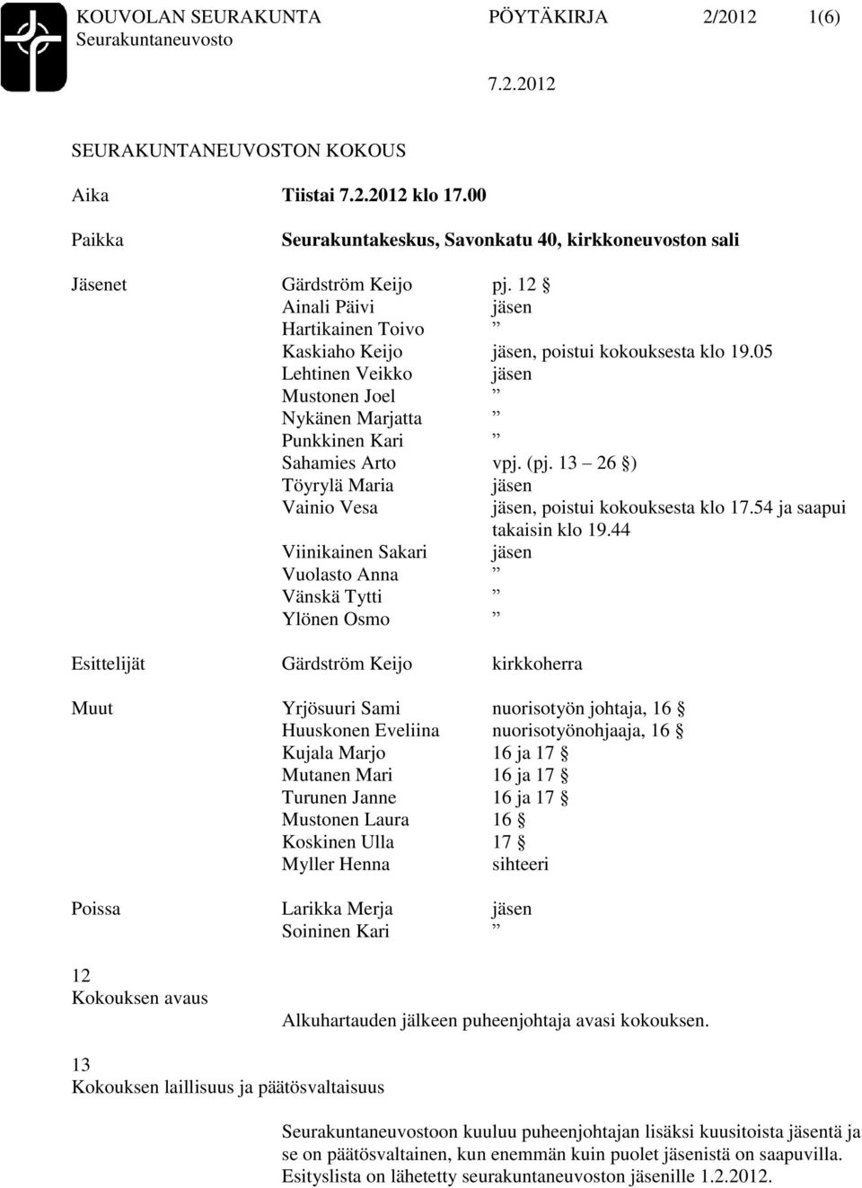 13 26 ) Töyrylä Maria jäsen Vainio Vesa jäsen, poistui kokouksesta klo 17.54 ja saapui takaisin klo 19.