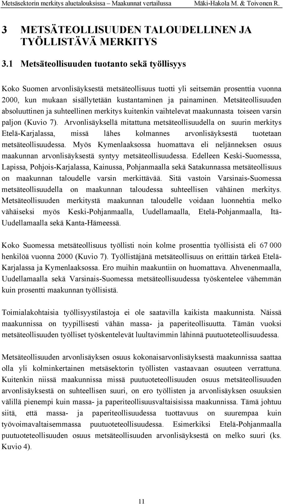 Metsäteollisuuden absoluuttinen ja suhteellinen merkitys kuitenkin vaihtelevat maakunnasta toiseen varsin paljon (Kuvio 7).