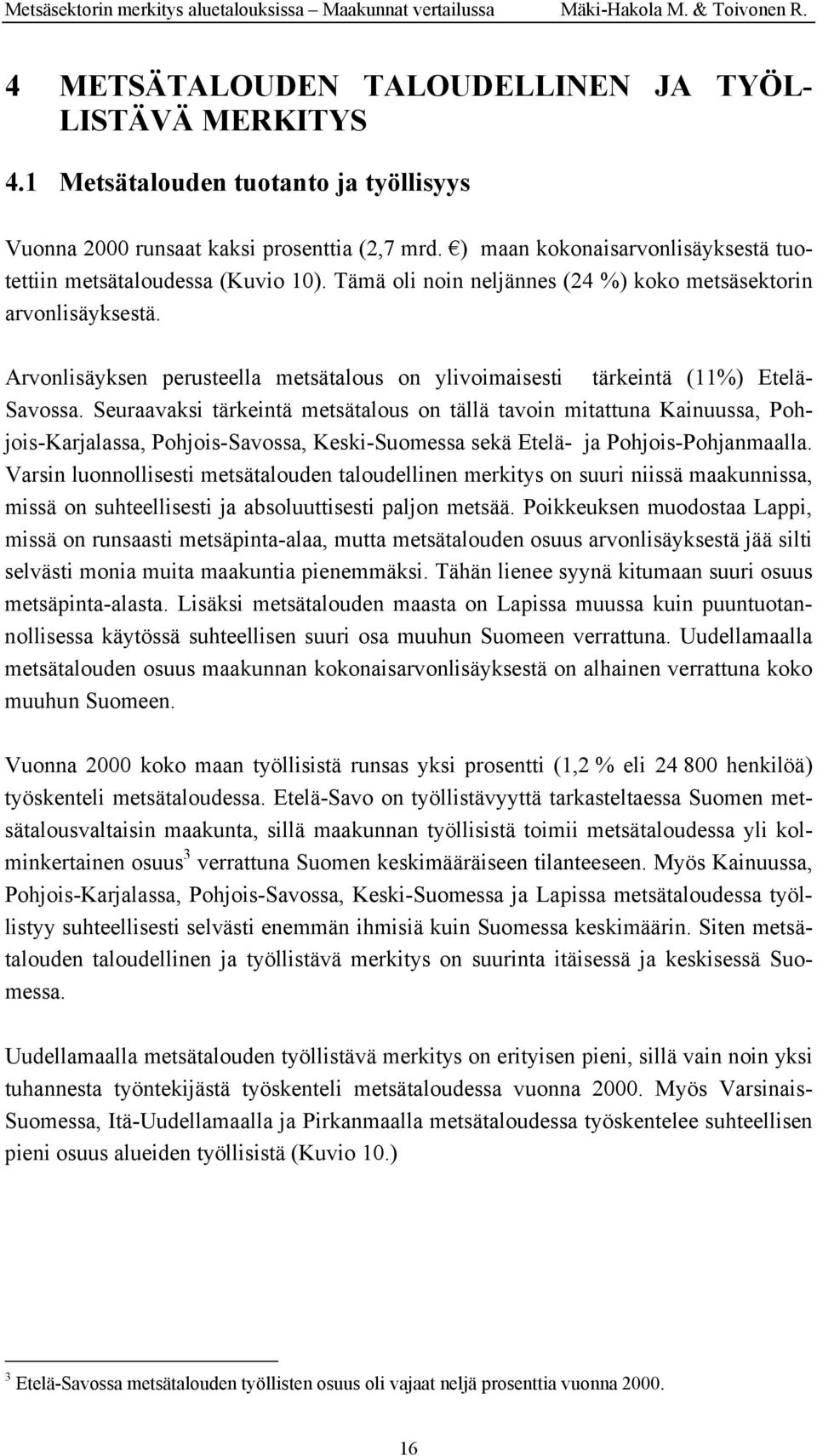 Arvonlisäyksen perusteella metsätalous on ylivoimaisesti tärkeintä (11%) Etelä- Savossa.