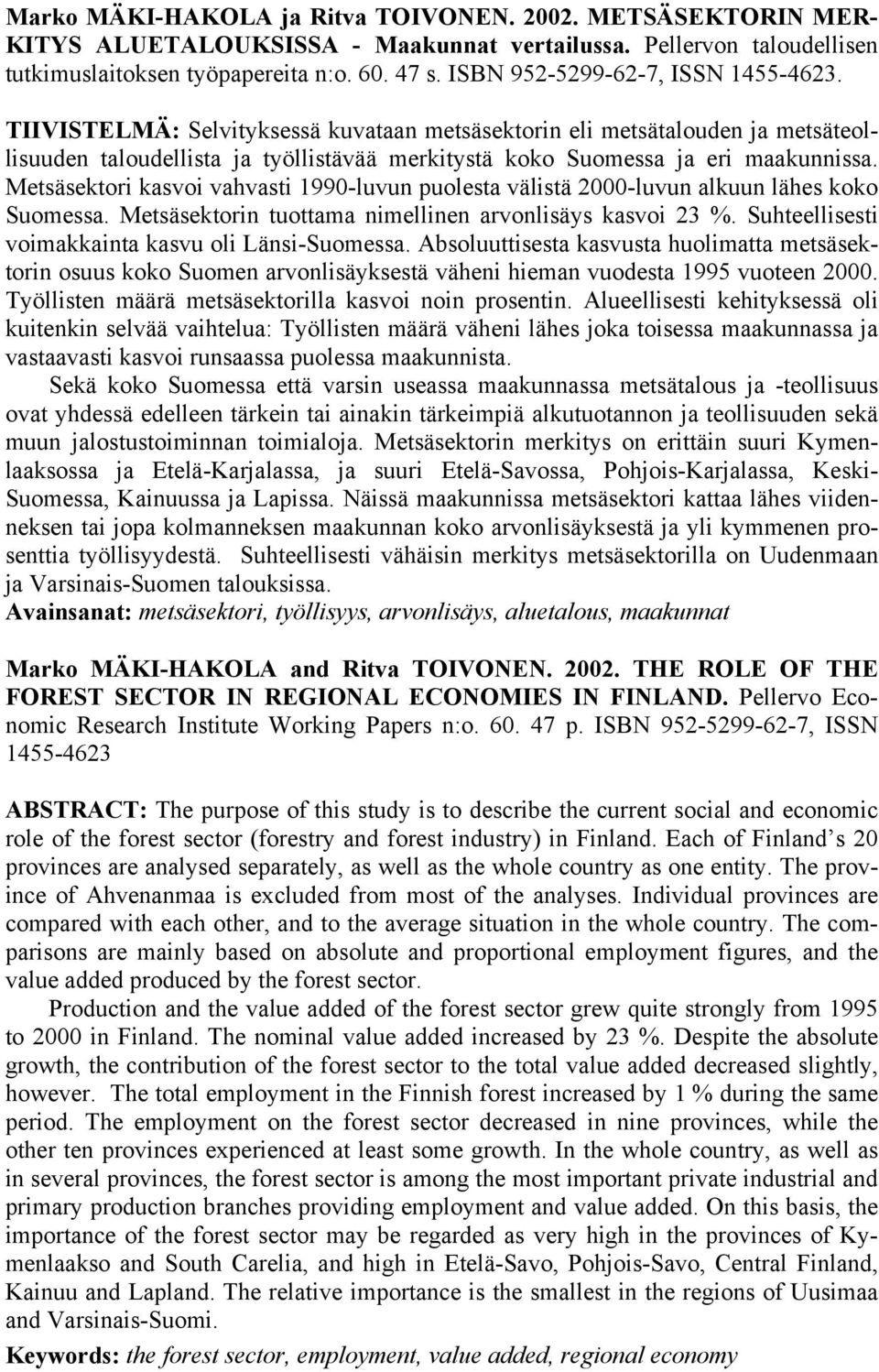 Metsäsektori kasvoi vahvasti 1990-luvun puolesta välistä 2000-luvun alkuun lähes koko Suomessa. Metsäsektorin tuottama nimellinen arvonlisäys kasvoi 23 %.