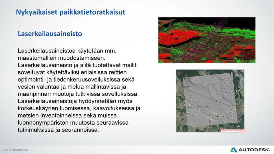 sekä vesien valuntaa ja melua mallintavissa ja maanpinnan muotoja tutkivissa sovelluksissa.