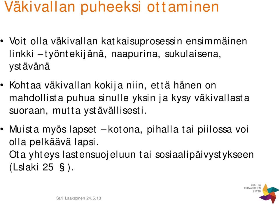 mahdollista puhua sinulle yksin ja kysy väkivallasta suoraan, mutta ystävällisesti.