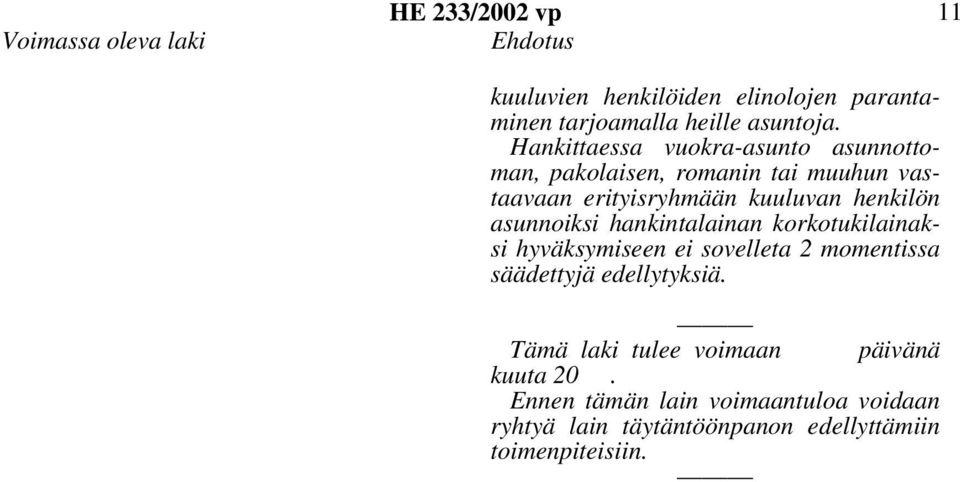 asunnoiksi hankintalainan korkotukilainaksi hyväksymiseen ei sovelleta 2 momentissa säädettyjä edellytyksiä.